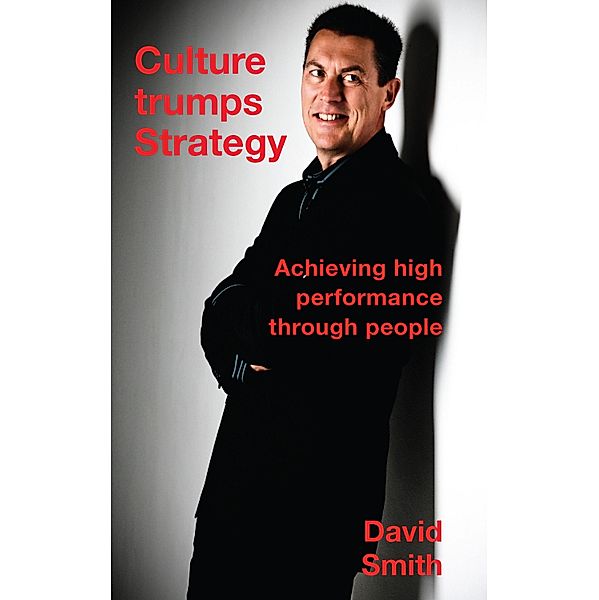 Culture Trumps Strategy - Achieving High Performance Through People, David Smith