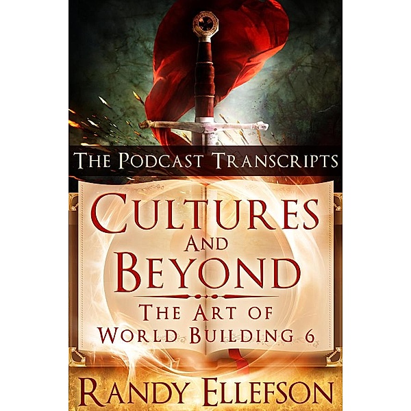 Cultures and Beyond: The Podcast Transcripts (The Art of World Building, #6) / The Art of World Building, Randy Ellefson