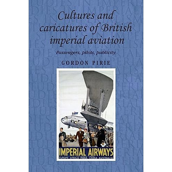 Cultures and caricatures of British imperial aviation / Studies in Imperialism, Gordon Pirie