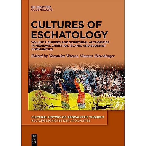 Cultures of Eschatology: Volume 1 Empires and Scriptural Authorities in Medieval Christian, Islamic and Buddhist Communities