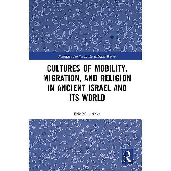 Cultures of Mobility, Migration, and Religion in Ancient Israel and Its World, Eric M. Trinka