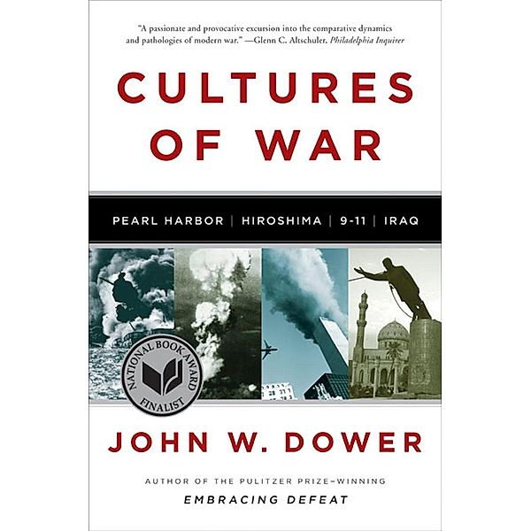 Cultures of War: Pearl Harbor / Hiroshima / 9-11 / Iraq, John W. Dower