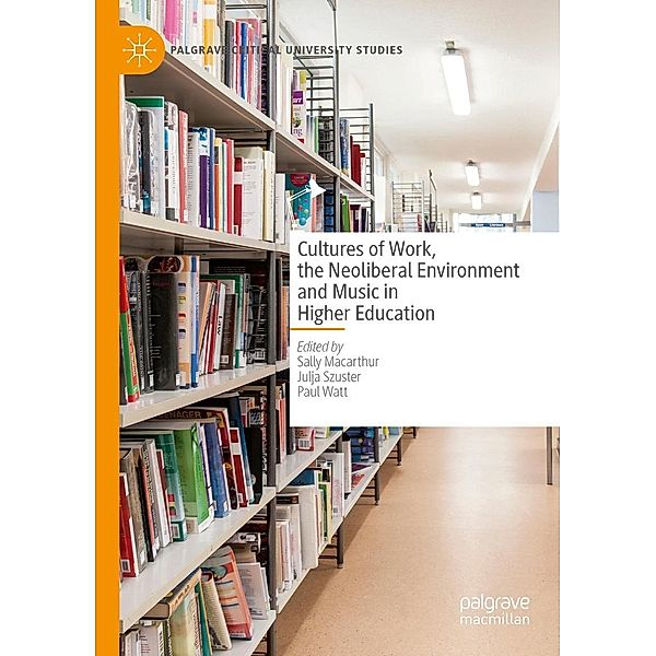 Cultures of Work, the Neoliberal Environment and Music in Higher Education / Palgrave Critical University Studies