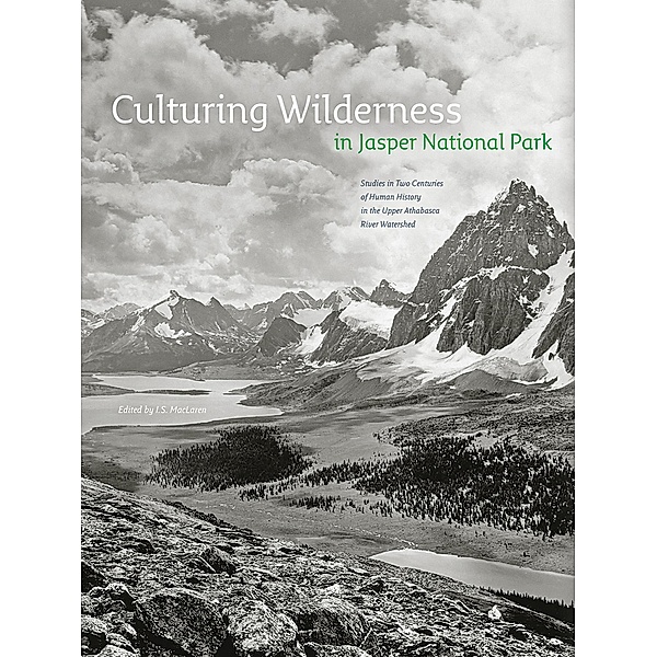 Culturing Wilderness in Jasper National Park / Mountain Cairns: A series on the history and culture of the Canadian Rocky Mountains, I. S. Maclaren, Michael Payne, Peter J. Murphy, Pearlann Reichwein, Lisa McDermott, C. J. Taylor, Gabrielle Zezulka-Mailloux, Zac Robinson, Eric Higgs