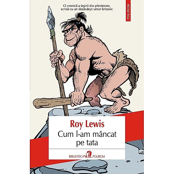 Cum l-am mâncat pe tata sau Omul evolu¿iei / Biblioteca Polirom, Roy Lewis