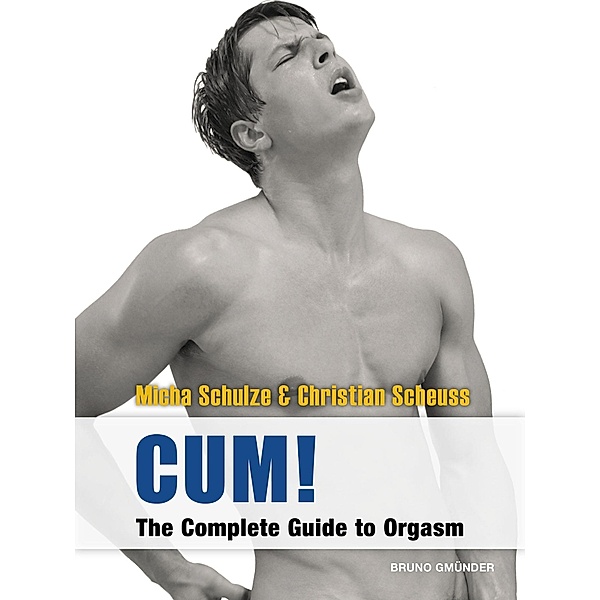 CUM! The Complete Guide to Orgasm, Micha Schulze, Christian Scheuss