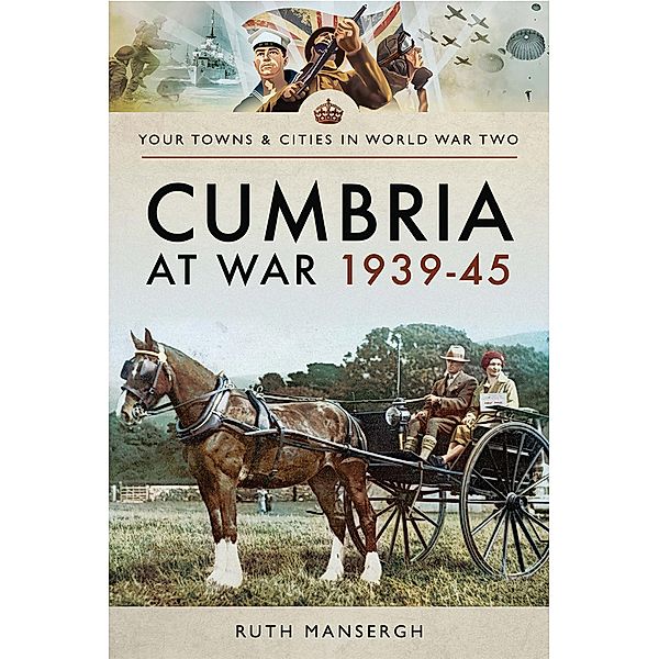 Cumbria at War, 1939-45 / Your Towns & Cities in World War Two, Ruth Mansergh