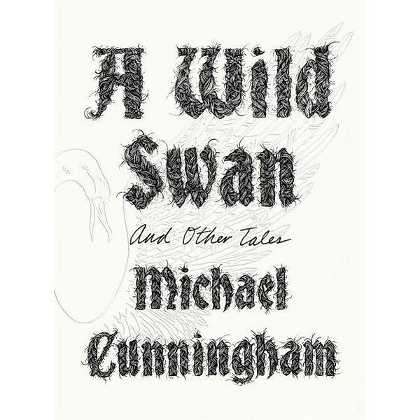 Cunningham, M: Wild Swan: And Other Tales/CDs, Michael Cunningham