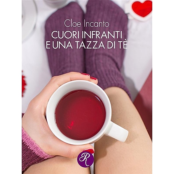 Cuori infranti e una tazza di tè / R come Romance, Cloe Incanto