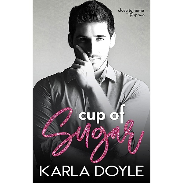 Cup of Sugar (Close to Home, #1) / Close to Home, Karla Doyle