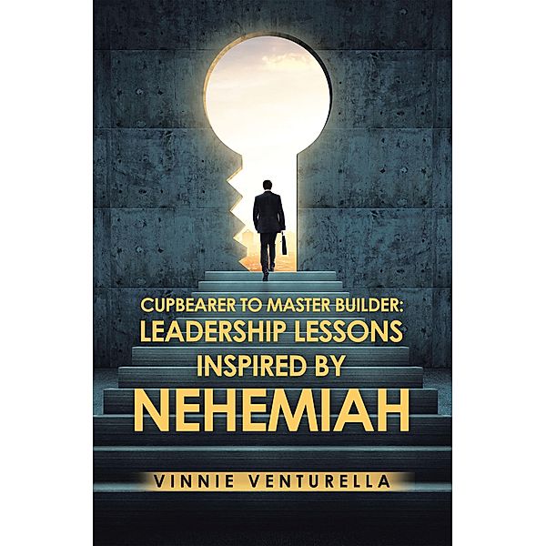 Cupbearer to Master Builder: Leadership Lessons Inspired by Nehemiah, Vinnie Venturella