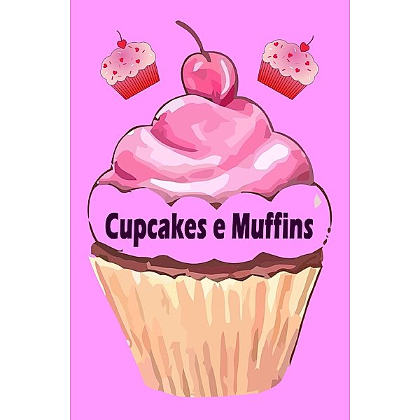 Cupcakes e Muffins - I 200 migliori ricette in un libro da forno (torte e pasticcini), Natalie Jonasson