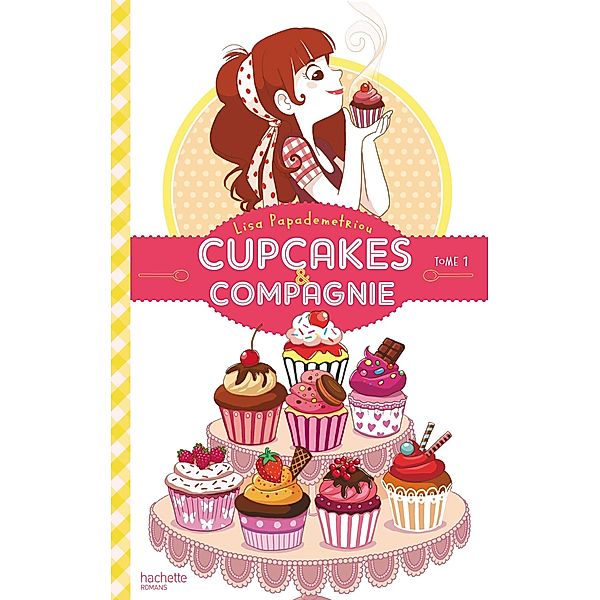 Cupcakes et compagnie - Tome 1 - La gourmandise n'est pas du tout un vilain défaut / Cupcakes et compagnie Bd.1, Lisa Papademetriou
