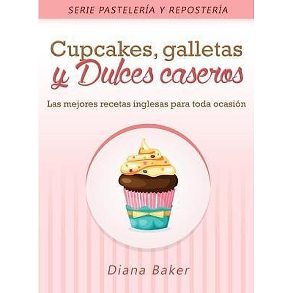 Cupcakes, Galletas y Dulces Caseros / Pastelería y Repostería Bd.2, Diana Baker