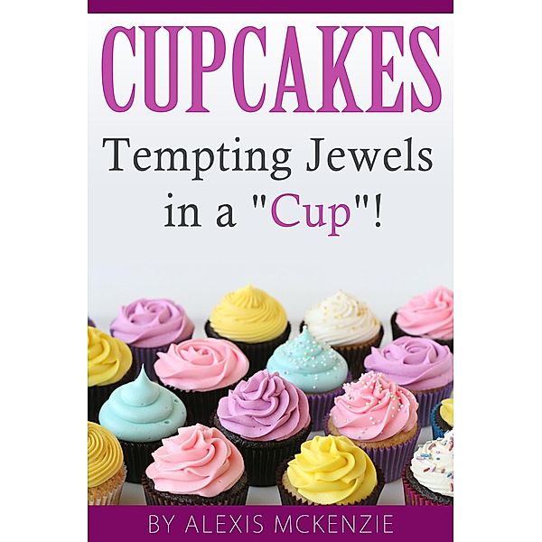 Cupcakes: Tempting Jewels in a Cup!, Alexis McKenzie