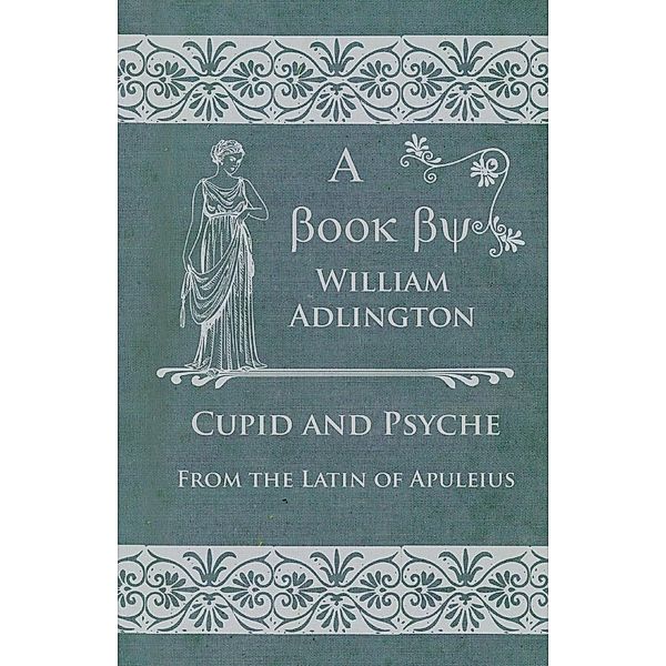 Cupid and Psyche - From the Latin of Apuleius, William Adlington