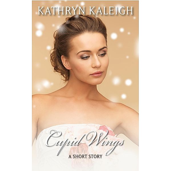 Cupid Wings: A Short Story, Kathryn Kaleigh