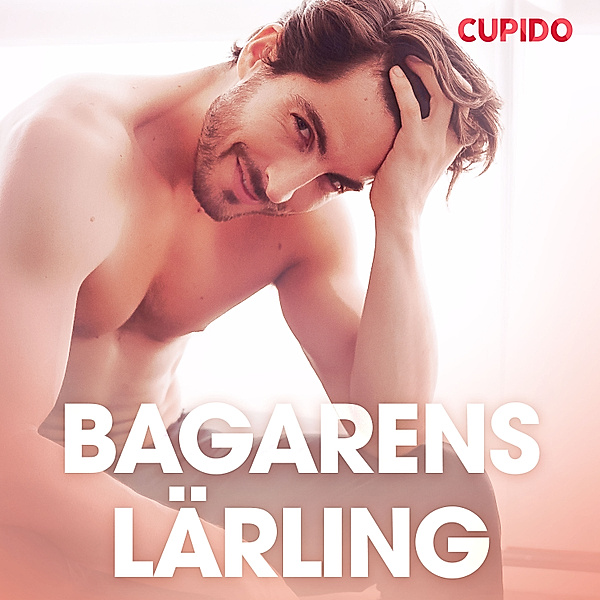 Cupido - Bagarens lärling - erotiska noveller, Cupido