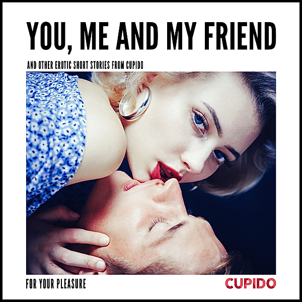 Cupido - Compilations - 4 - You, Me and my Friend - and other erotic short stories from Cupido, Cupido