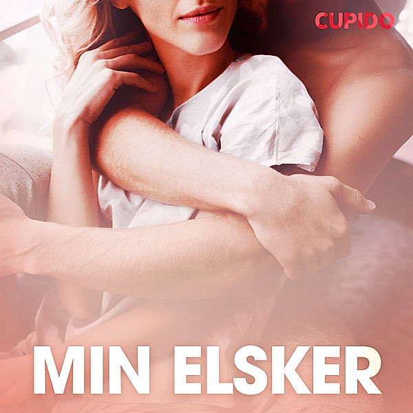 Cupido - Min elsker – erotiske noveller, Cupido