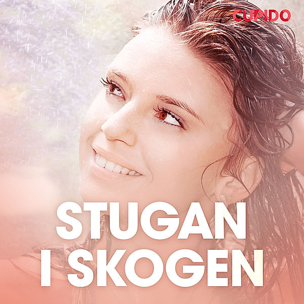 Cupido - Stugan i skogen – erotisk novell, Cupido