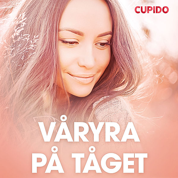 Cupido - Våryra på tåget - erotiska noveller, Cupido