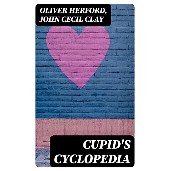 Cupid's Cyclopedia, Oliver Herford, John Cecil Clay