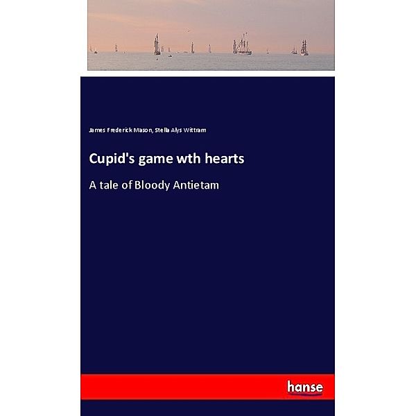 Cupid's game wth hearts, James Frederick Mason, Stella Alys Wittram