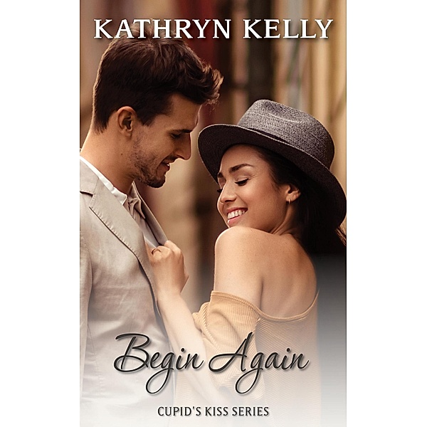 Cupid's Kiss: Begin Again (Cupid's Kiss, #1), Kathryn Kelly