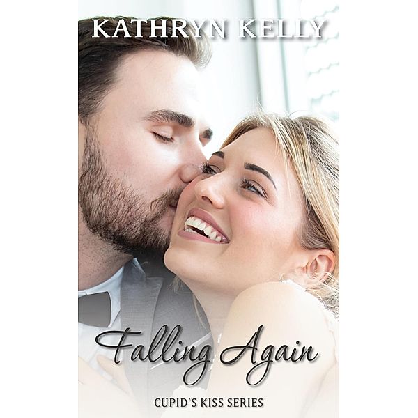 Cupid's Kiss: Falling Again (Cupid's Kiss, #3), Kathryn Kelly