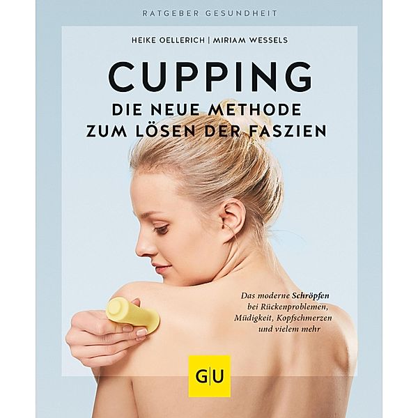 Cupping - Die neue Methode zum Lösen der Faszien / GU Ratgeber Gesundheit, Heike Oellerich, Miriam Wessels