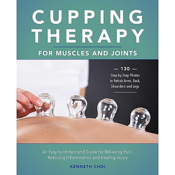 Cupping Therapy for Muscles and Joints, Kenneth Choi