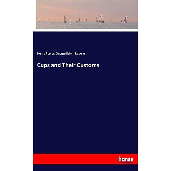 Cups and Their Customs, Henry Porter, George Edwin Roberts