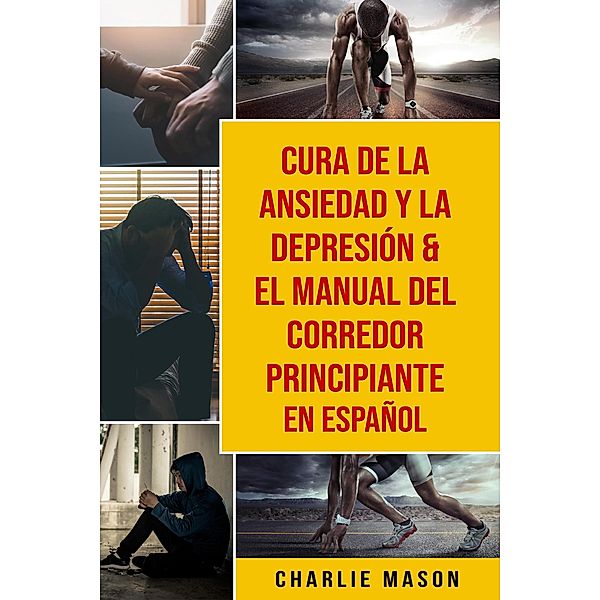 Cura de la ansiedad y la depresión & El Manual del Corredor Principiante En Español, Charlie Mason