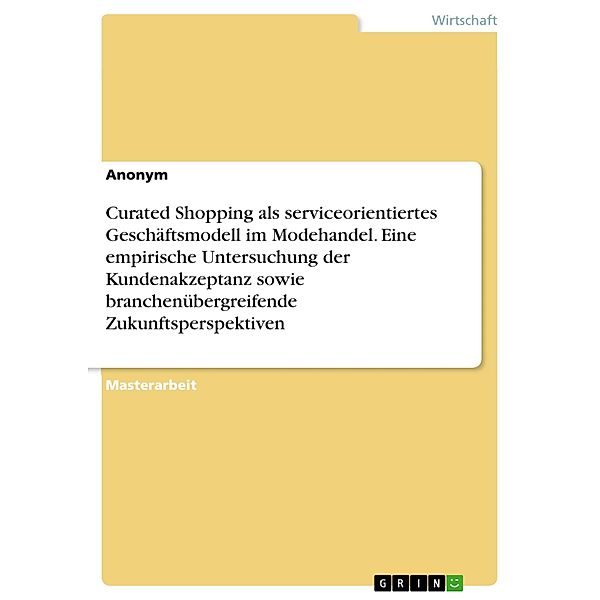 Curated Shopping als serviceorientiertes Geschäftsmodell im Modehandel. Eine empirische Untersuchung der Kundenakzeptanz sowie branchenübergreifende Zukunftsperspektiven