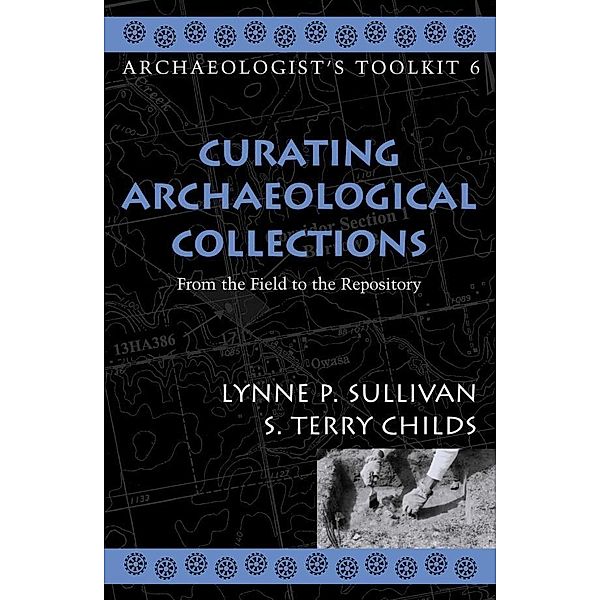 Curating Archaeological Collections / Archaeologist's Toolkit, Terry S. Childs, Lynne P. Sullivan