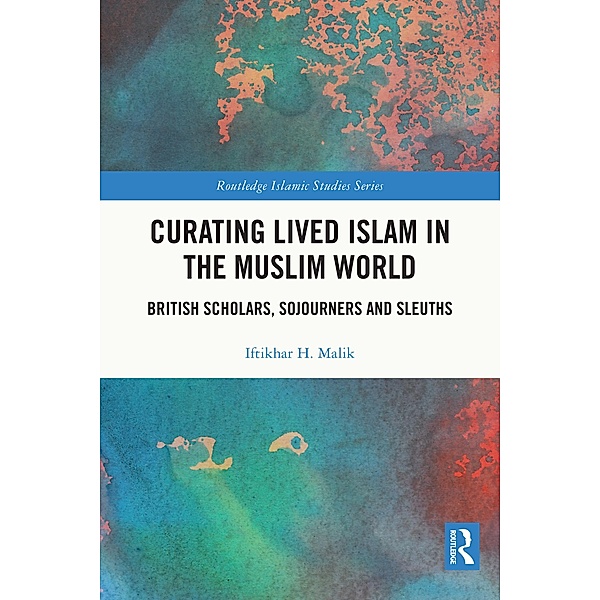 Curating Lived Islam in the Muslim World, Iftikhar H. Malik