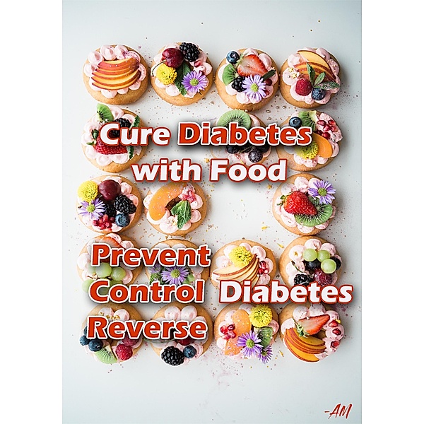 Cure Diabetes with Food Eating to Prevent, Control, and Reverse Diabetes, Anbarasan Murugan