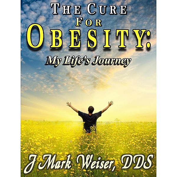 Cure For Obesity: My Life's Journey, Jmark Weiser