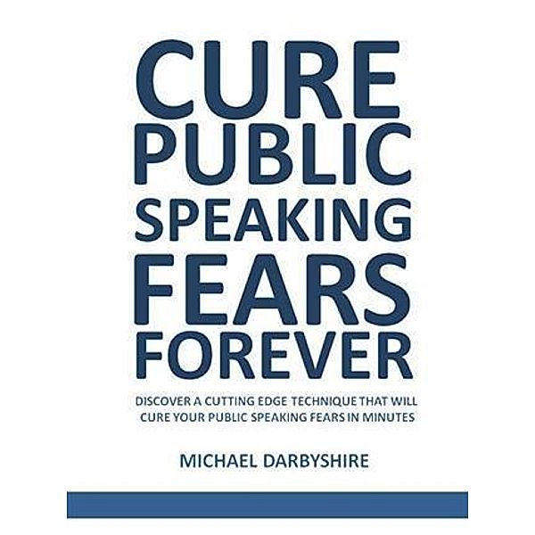 Cure Public Speaking Fears Forever, Michael Darbyshire