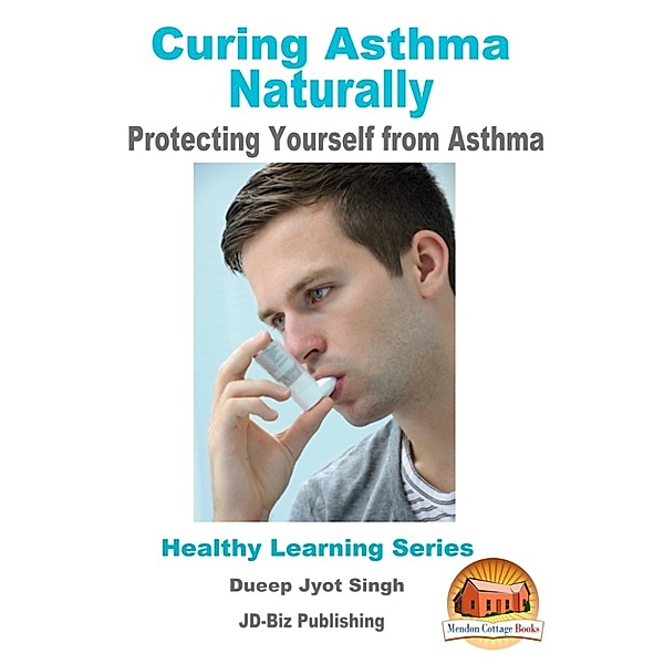 Curing Asthma Naturally: Protecting Yourself from Asthma, Dueep Jyot Singh