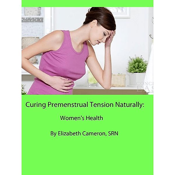 Curing Premenstrual Syndrome Naturally:  Women's Health, Elizabeth Cameron