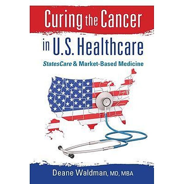 Curing the Cancer in U. S. Healthcare / ADM Consulting & Books, Deane Waldman