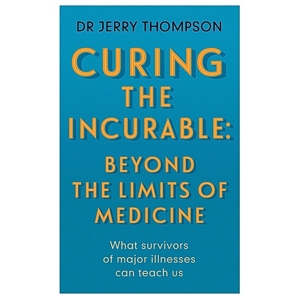 Curing the Incurable: Beyond the Limits of Medicine, Jerry Thompson