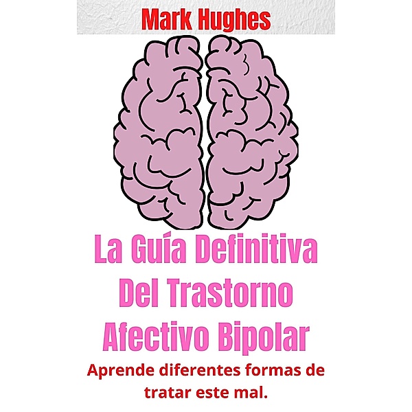 Curiosidades Del Trastorno Afectivo Bipolar: Aprende diferentes formas de tratar este mal., Mark Hughes