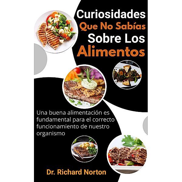 Curiosidades Que No Sabías Sobre Los Alimentos: Una buena alimentación es fundamental para el correcto funcionamiento de nuestro organismo, Richard Norton