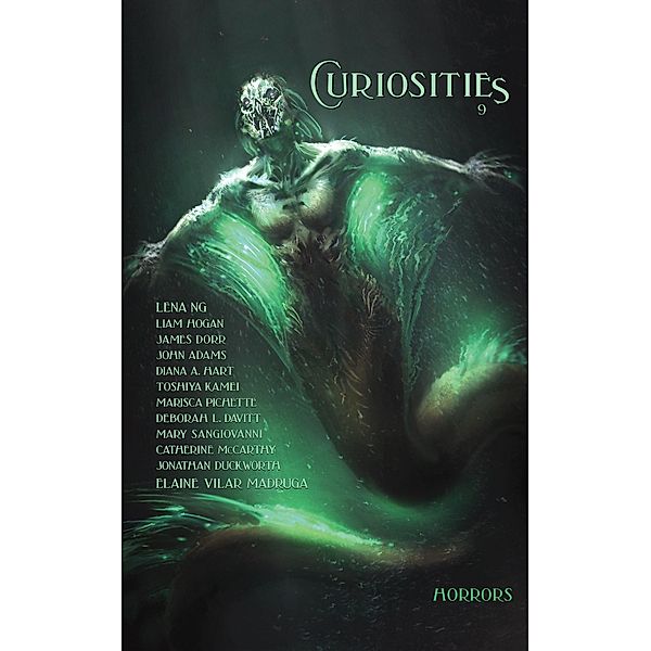 Curiosities 9 : Horrors (Curiosities Anthology Series, #9) / Curiosities Anthology Series, Kevin Frost, Catherine McCarthy, James Dorr, Mary Sangiovanni, Andrew McCurdy, Elaine Vilar Madruga, Liam Hogan, Diana A. Hart, Lena Ng, Jonathan Duckworth, John Adams, Deborah L. Davitt, Marisca Pichette