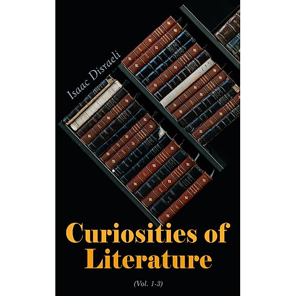 Curiosities of Literature (Vol. 1-3), Isaac Disraeli