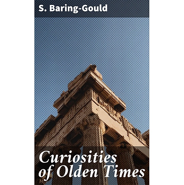 Curiosities of Olden Times, S. Baring-Gould
