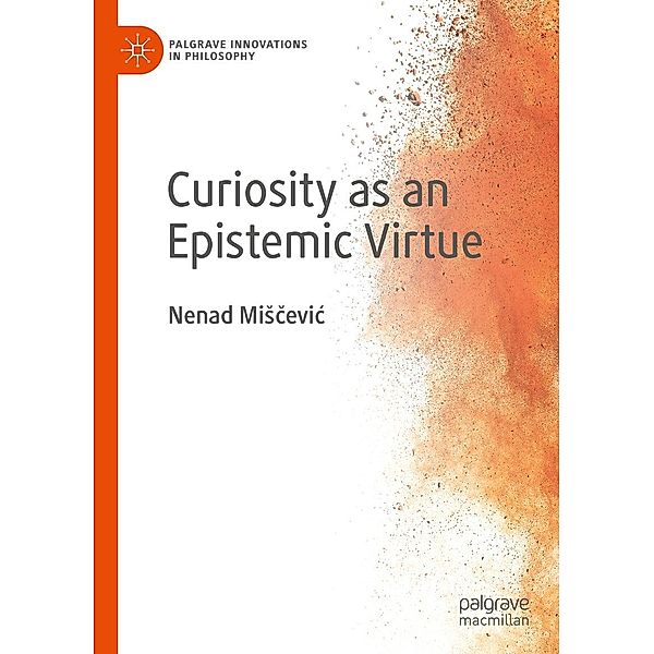 Curiosity as an Epistemic Virtue / Palgrave Innovations in Philosophy, Nenad Miscevic